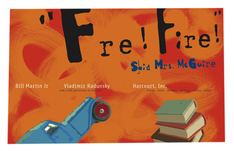 Vladimir Radunsky. Fire Fire Said Mrs. McGuire. 2006, Harcourt Inc. / Gulliver Books.